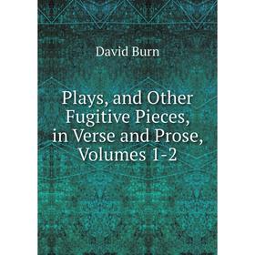 

Книга Plays, and Other Fugitive Pieces, in Verse and Prose, Volumes 1-2