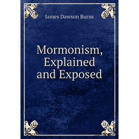 

Книга Mormonism, Explained and Exposed