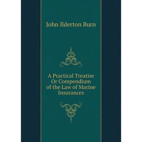 

Книга A Practical Treatise Or Compendium of the Law of Marine Insurances