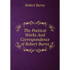 

Книга The Poetical Works And Correspondence of Robert Burns