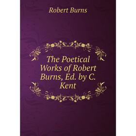 

Книга The Poetical Works of Robert Burns, Ed. by C. Kent