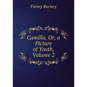 

Книга Camilla, Or, a Picture of Youth, Volume 2