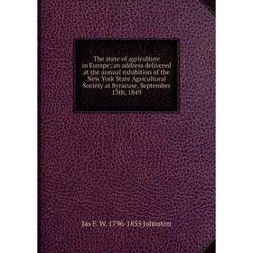 

Книга The state of agriculture in Europe; an address delivered at the annual exhibition of the New York State Agricultural Society at Syracuse, Septem