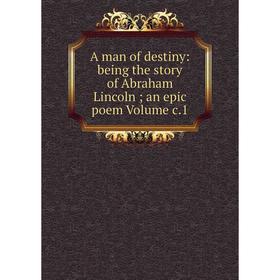 

Книга A man of destiny: being the story of Abraham Lincoln; an epic poem Volume c.1