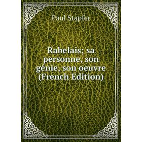 

Книга Rabelais; sa personne, son génie, son oeuvre (French Edition)