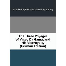 

Книга The Three Voyages of Vasco Da Gama, and His Viceroyalty (German Edition)