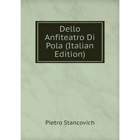 

Книга Dello Anfiteatro Di Pola (Italian Edition)