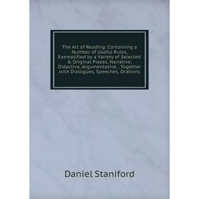 

Книга The Art of Reading: Containing a Number of Useful Rules, Exemplified by a Variety of Selected Original Pieces, Narrative, Didactive, Argumenta