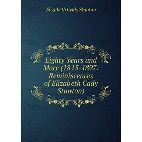 

Книга Eighty Years and More (1815-1897: Reminiscences of Elizabeth Cady Stanton)