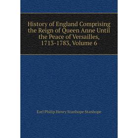 

Книга History of England Comprising the Reign of Queen Anne Until the Peace of Versailles, 1713-1783, Volume 6