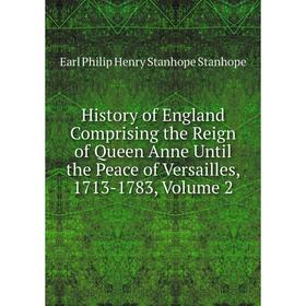 

Книга History of England Comprising the Reign of Queen Anne Until the Peace of Versailles, 1713-1783, Volume 2