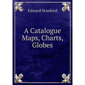 

Книга A Catalogue Maps, Charts, Globes