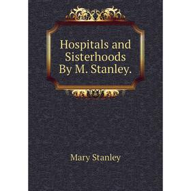 

Книга Hospitals and Sisterhoods By M. Stanley.