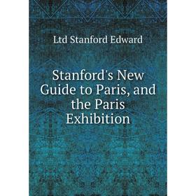 

Книга Stanford's New Guide to Paris, and the Paris Exhibition