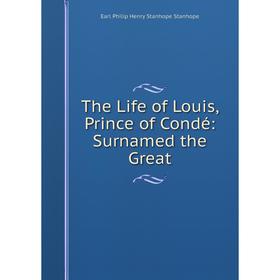 

Книга The Life of Louis, Prince of Condé: Surnamed the Great