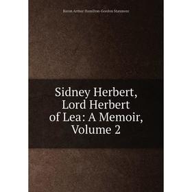 

Книга Sidney Herbert, Lord Herbert of Lea: A Memoir, Volume 2