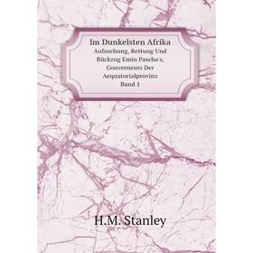 

Книга Im Dunkelsten AfrikaAufsuchung, Rettung Und Rückzug Emin Pascha's, Gouverneurs Der Aequatorialprovinz