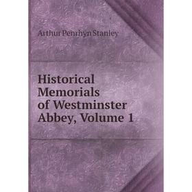 

Книга Historical Memorials of Westminster Abbey, Volume 1