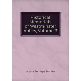 

Книга Historical Memorials of Westminster Abbey, Volume 3