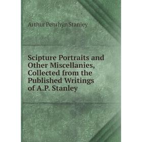 

Книга Scipture Portraits and Other Miscellanies, Collected from the Published Writings of A.P. Stanley