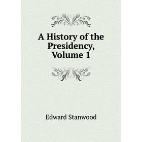 

Книга A History of the Presidency, Volume 1