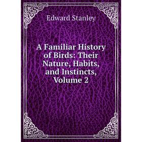 

Книга A Familiar History of Birds: Their Nature, Habits, and Instincts, Volume 2
