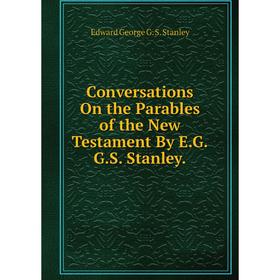 

Книга Conversations On the Parables of the New Testament By E.G.G.S. Stanley.