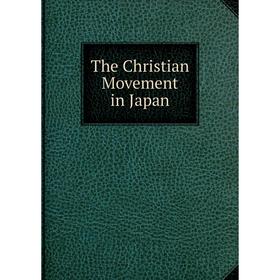 

Книга The Christian Movement in Japan