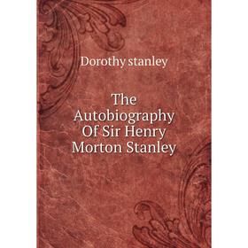 

Книга The Autobiography Of Sir Henry Morton Stanley