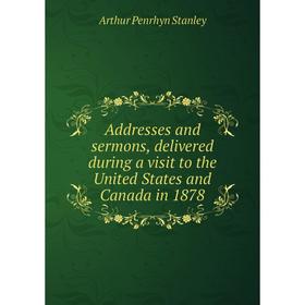 

Книга Addresses and sermons, delivered during a visit to the United States and Canada in 1878
