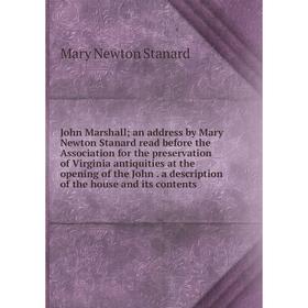 

Книга John Marshall; an address by Mary Newton Stanard read before the Association for the preservation of Virginia antiquities at the opening of the