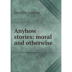 

Книга Anyhow stories: moral and otherwise
