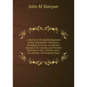 

Книга A history of the Eighth Regiment of New Hampshire Volunteers, including its service as infantry, Second N. H. Cavalry, and Veteran Battalion in