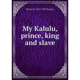 

Книга My Kalulu, prince, king and slave