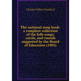 

Книга The national song book: a complete collection of the folk-songs, carols, and rounds suggested by the Board of Education