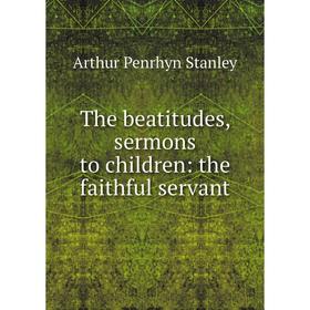 

Книга The beatitudes, sermons to children: the faithful servant