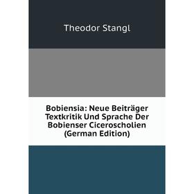 

Книга Bobiensia: Neue Beiträger Textkritik Und Sprache Der Bobienser Ciceroscholien (German Edition)