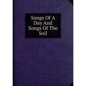 

Книга Songs Of A Day And Songs Of The Soil