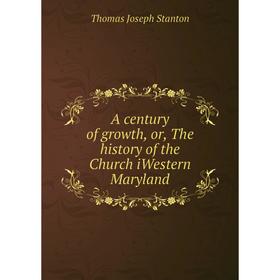 

Книга A century of growth, or, The history of the Church iWestern Maryland