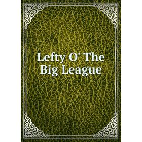 

Книга Lefty O' The Big League