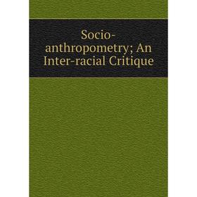 

Книга Socio-anthropometry; An Inter-racial Critique