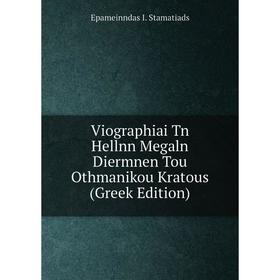 

Книга Viographiai Tn Hellnn Megaln Diermnen Tou Othmanikou Kratous (Greek Edition)