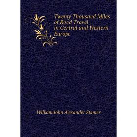 

Книга Twenty Thousand Miles of Road Travel in Central and Western Europe