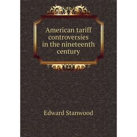 

Книга American tariff controversies in the nineteenth century