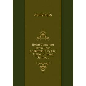 

Книга Helen Cameron: From Grub to Butterfly, by the Author of 'mary Stanley'.