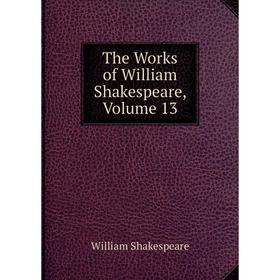 

Книга The Works of William Shakespeare, Volume 13