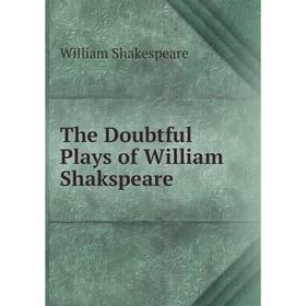 

Книга The Doubtful Plays of William Shakspeare