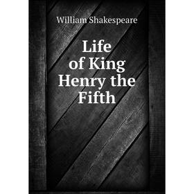 

Книга Life of King Henry the Fifth