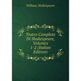 

Книга Teatro Completo Di Shakespeare, Volumes 1-2 (Italian Edition)