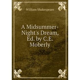 

Книга A Midsummer-Night's Dream, Ed. by C.E. Moberly
